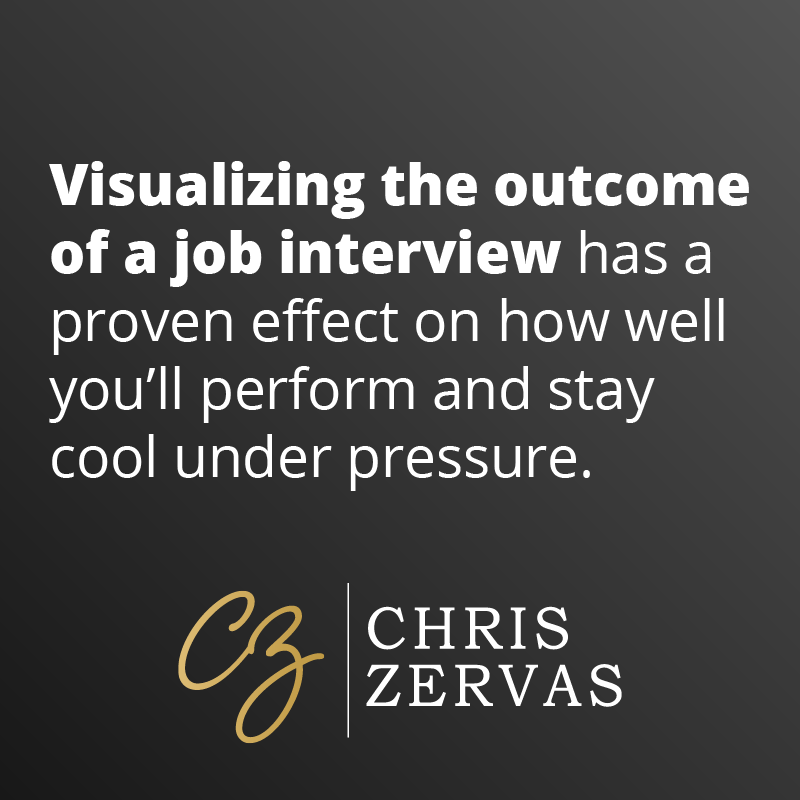 Visualizing the outcome of a job interview has a proven effect on how well you'll perform and stay cool under pressure.