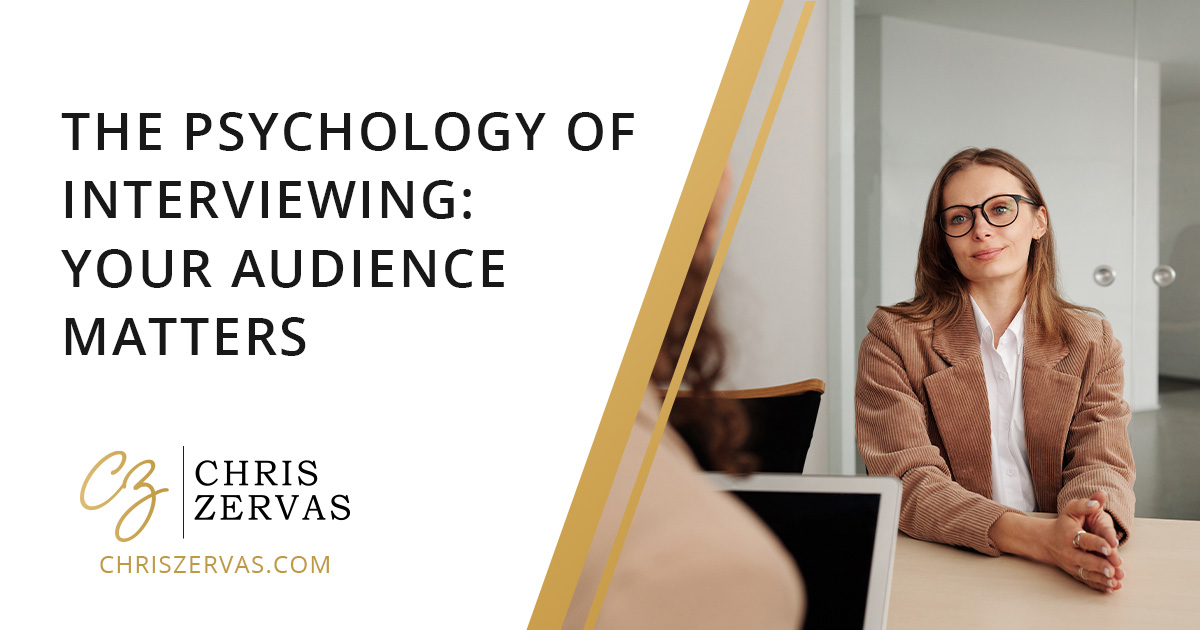 The Psychology Of Interviewing: Your Audience Matters | Chris Zervas